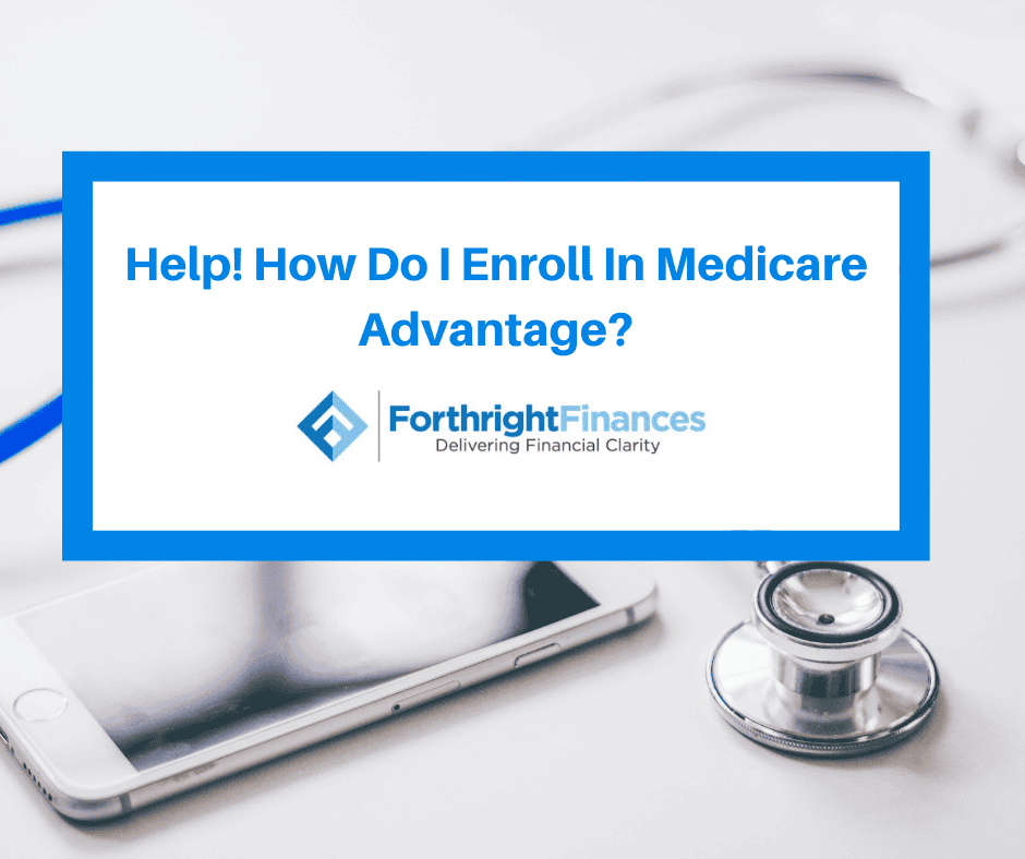 Help How Do I Enroll In Medicare Advantage Forthright Finances